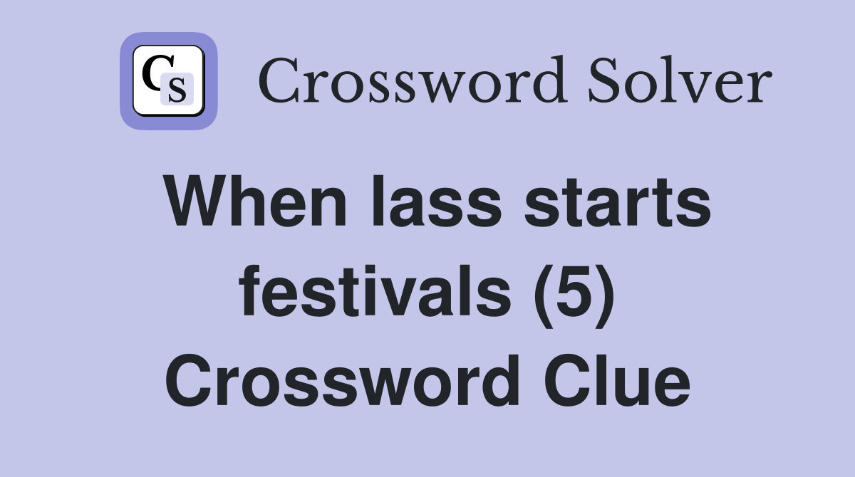 When lass starts festivals (5) Crossword Clue