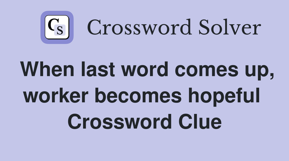 When last word comes up, worker becomes hopeful  Crossword Clue