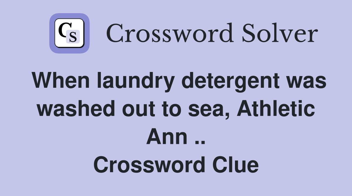 When laundry detergent was washed out to sea, Athletic Ann .. Crossword Clue