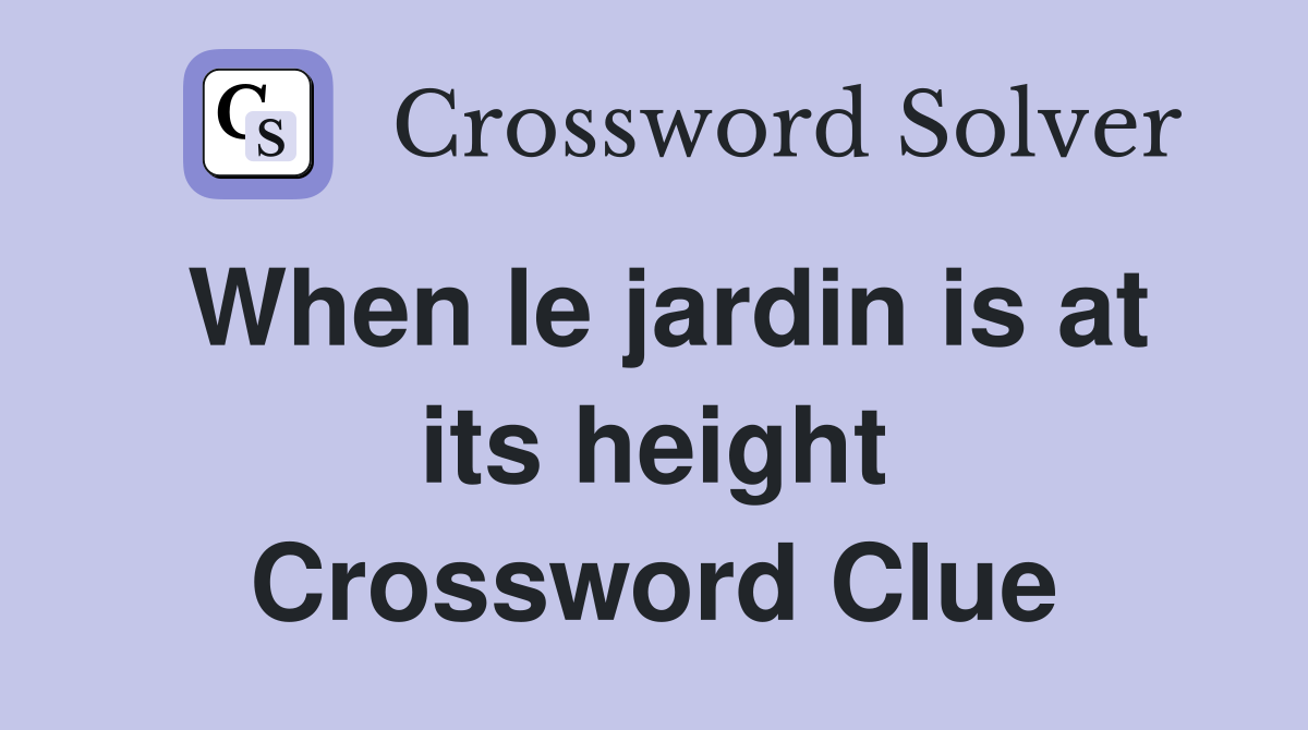 When le jardin is at its height Crossword Clue