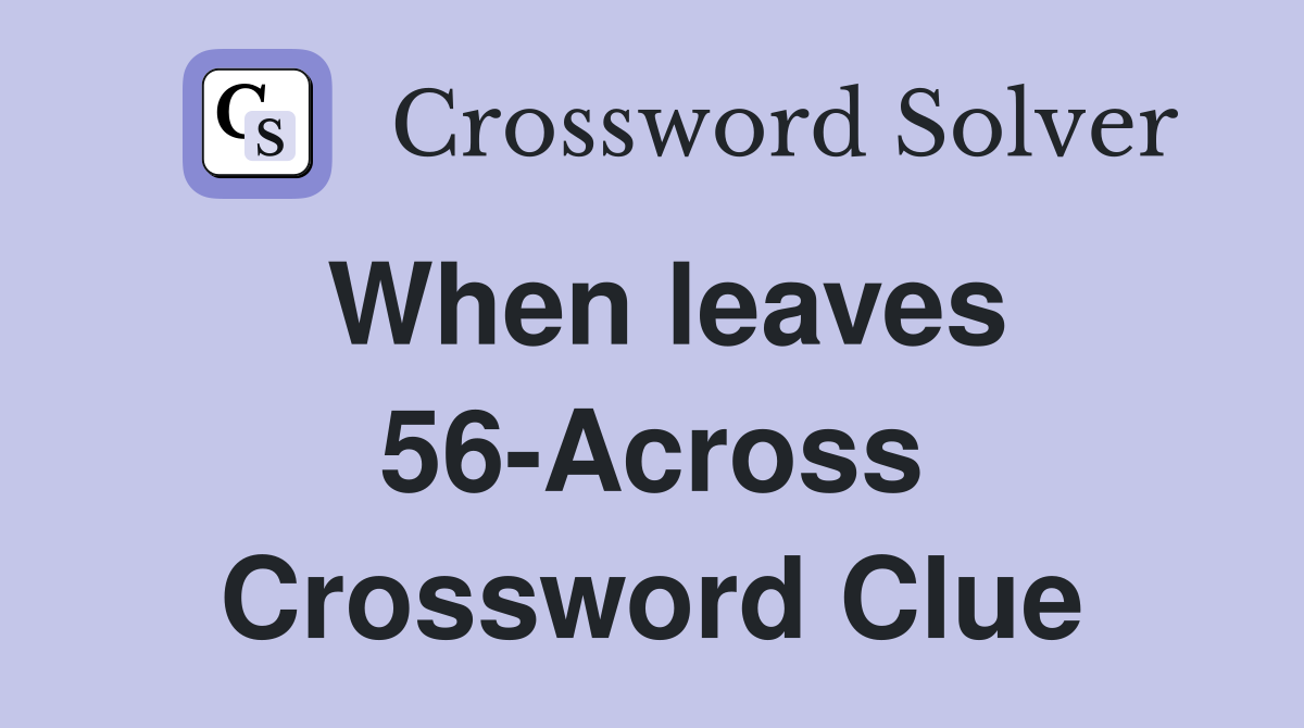 When leaves 56-Across Crossword Clue