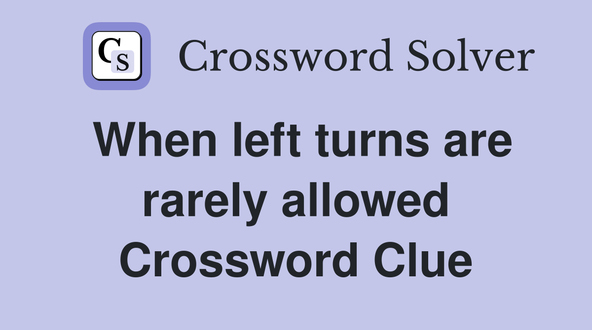 When left turns are rarely allowed Crossword Clue