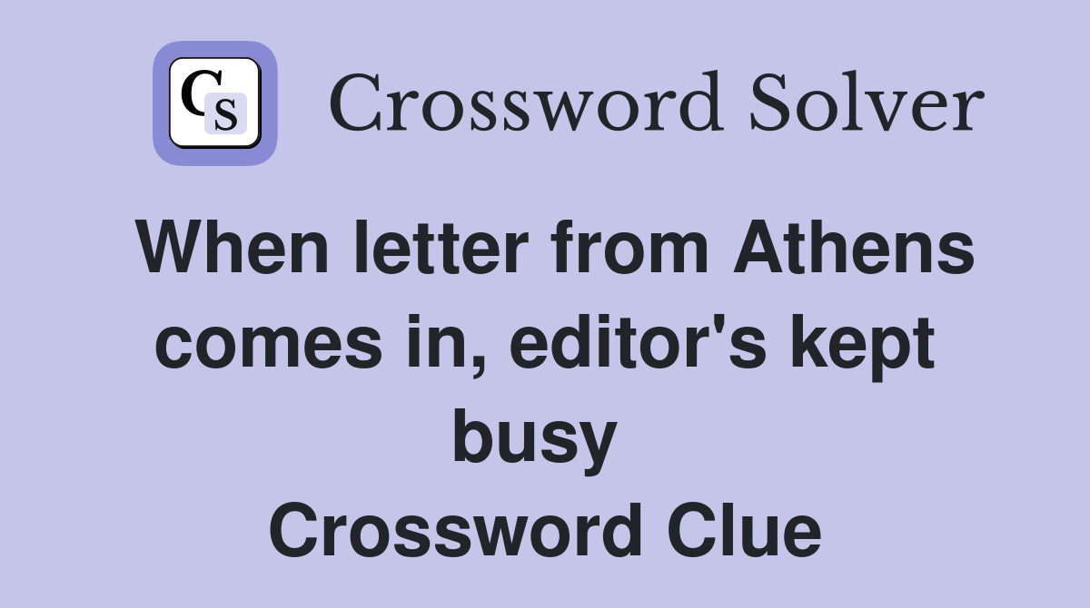 When letter from Athens comes in, editor's kept busy  Crossword Clue