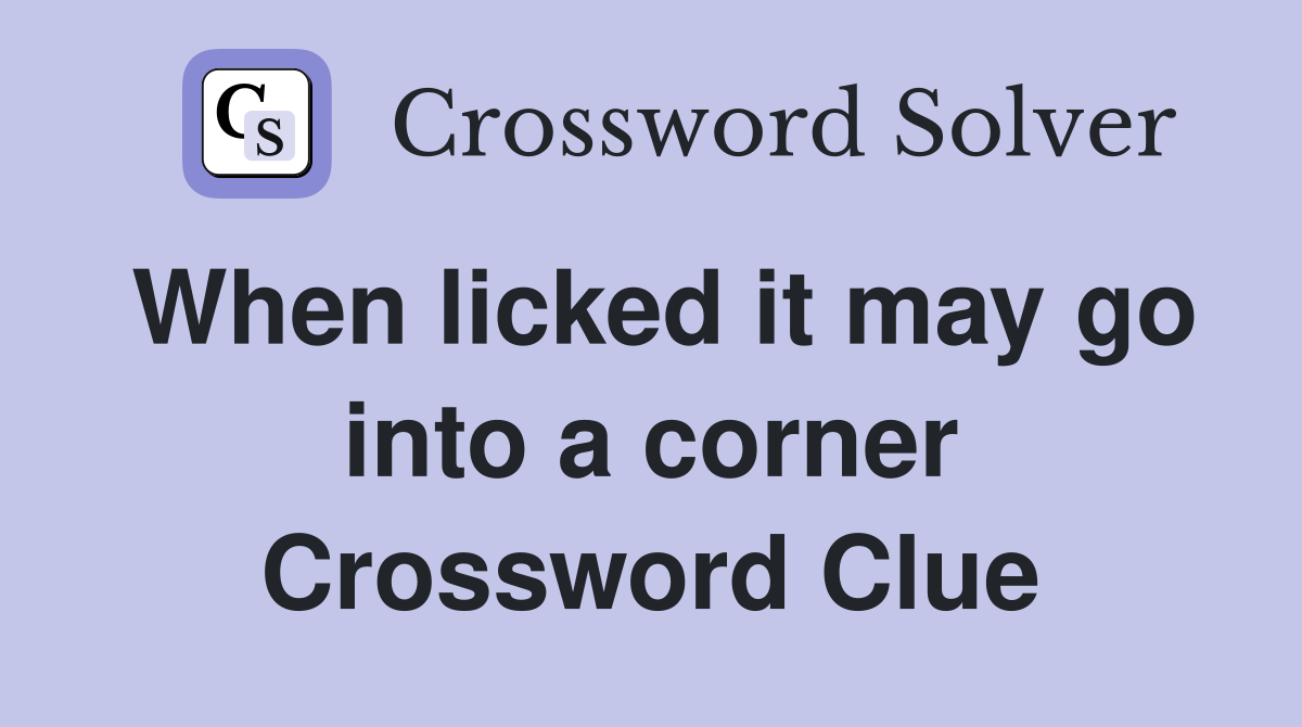 When licked it may go into a corner Crossword Clue
