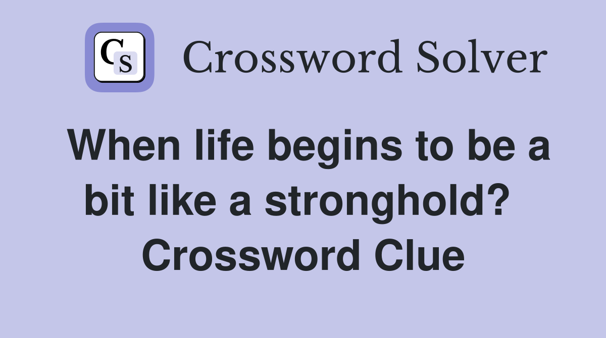 When life begins to be a bit like a stronghold?  Crossword Clue