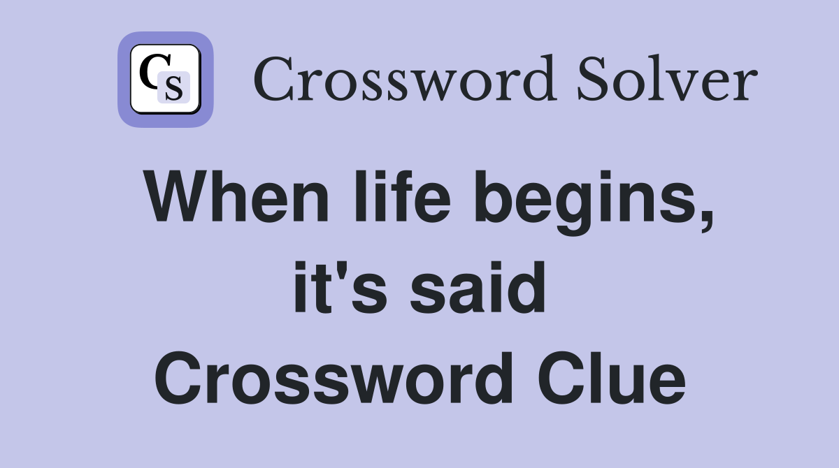 When life begins, it's said Crossword Clue