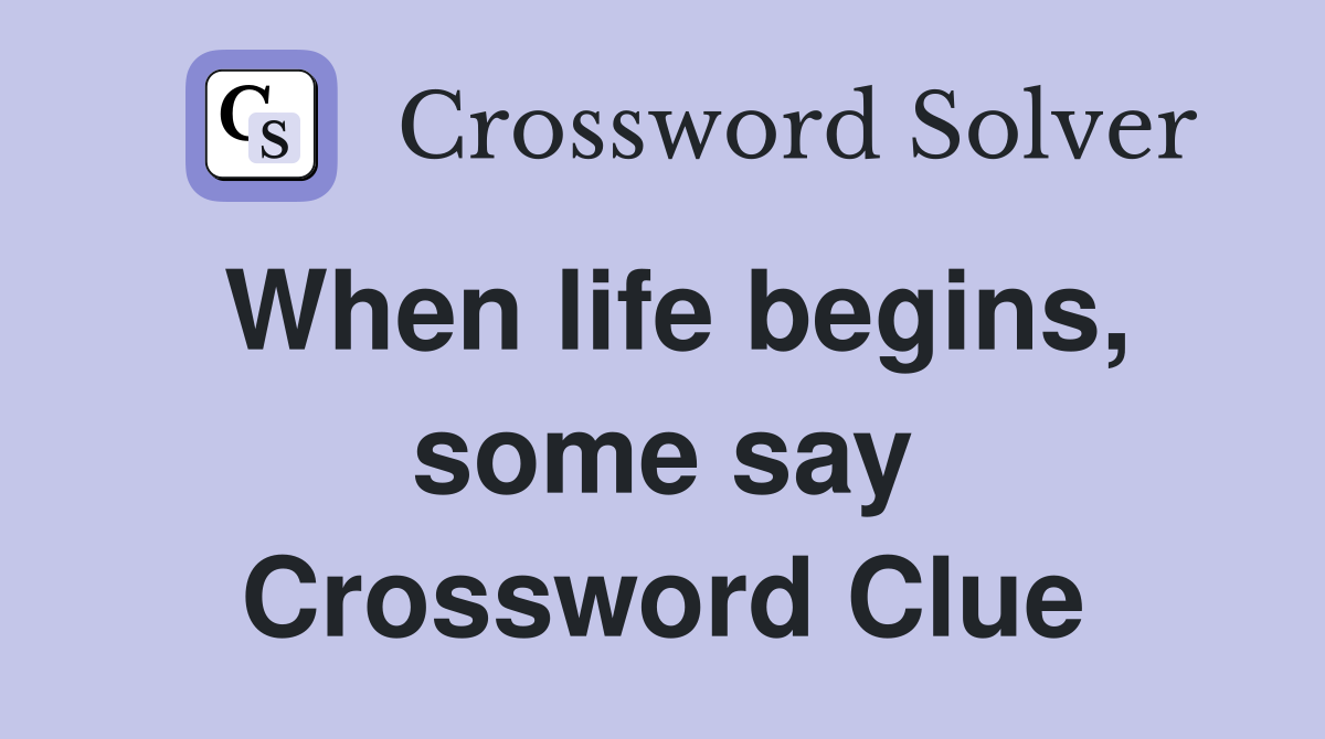 When life begins, some say Crossword Clue