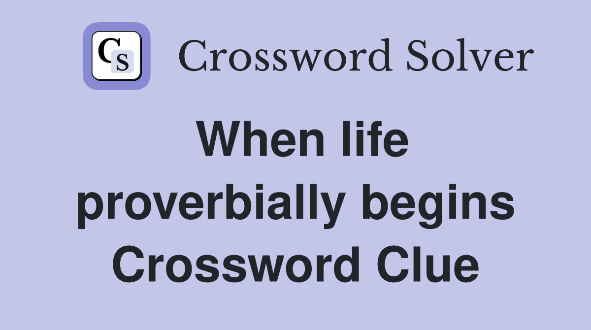 When life proverbially begins Crossword Clue