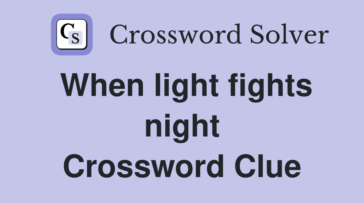 When light fights night Crossword Clue