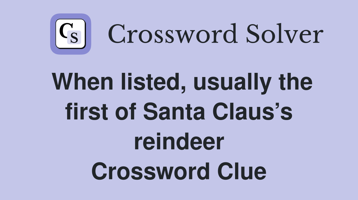 When listed, usually the first of Santa Claus’s reindeer Crossword Clue