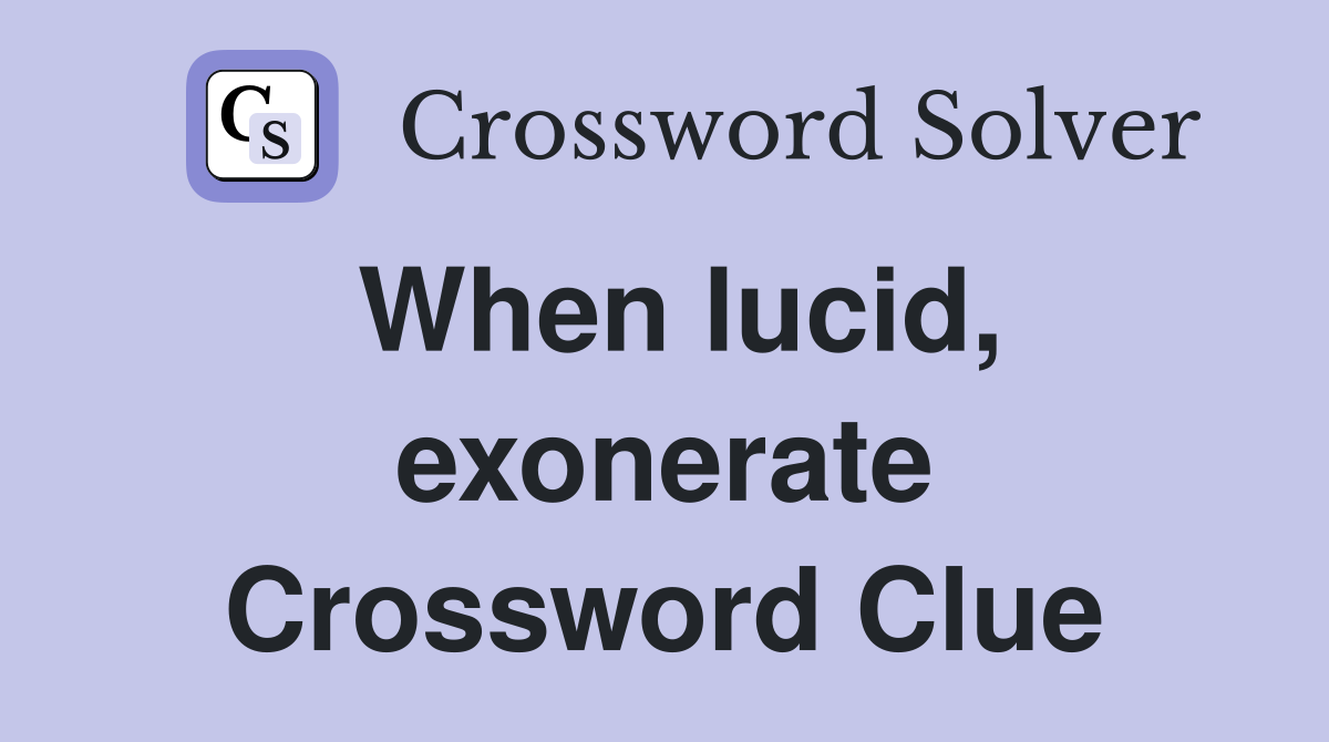 When lucid, exonerate Crossword Clue