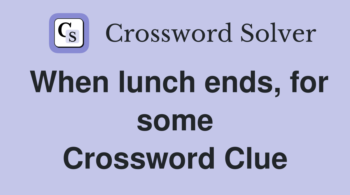 When lunch ends, for some Crossword Clue