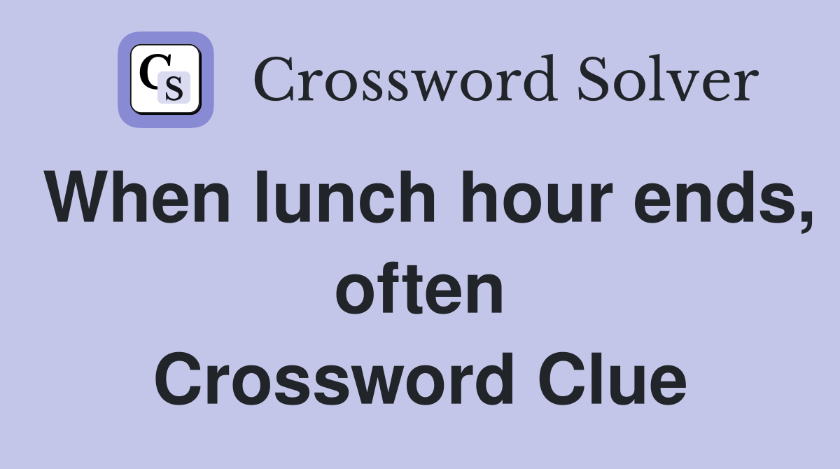 When lunch hour ends, often Crossword Clue