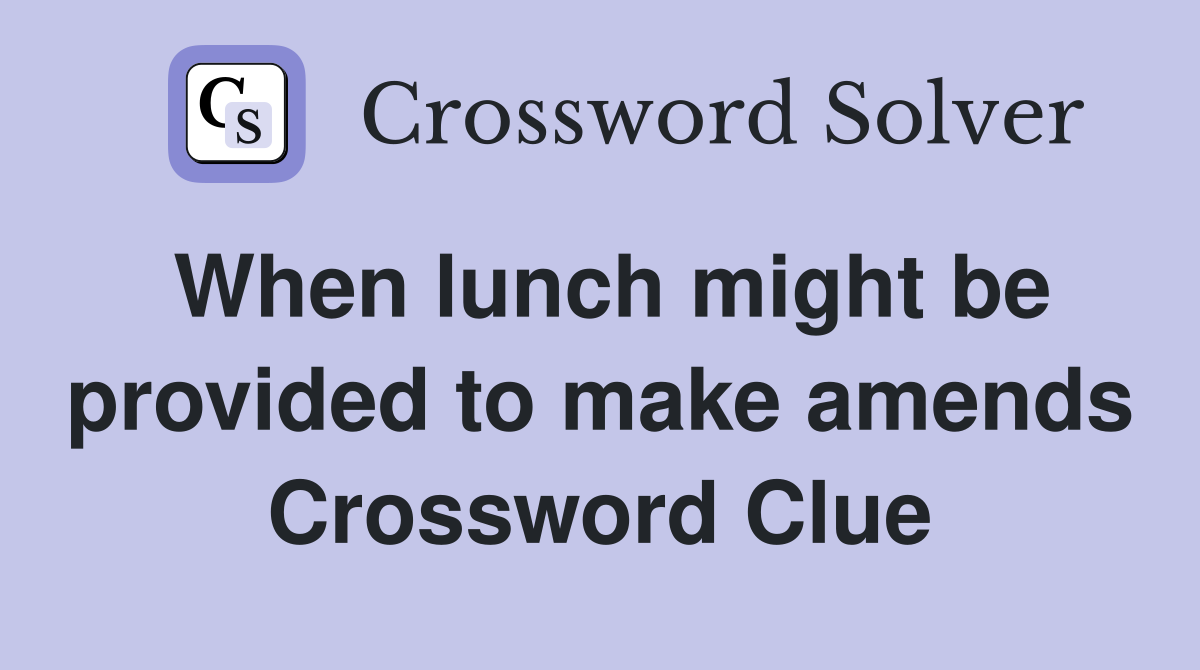 When lunch might be provided to make amends Crossword Clue