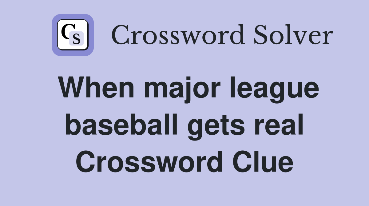 When major league baseball gets real Crossword Clue