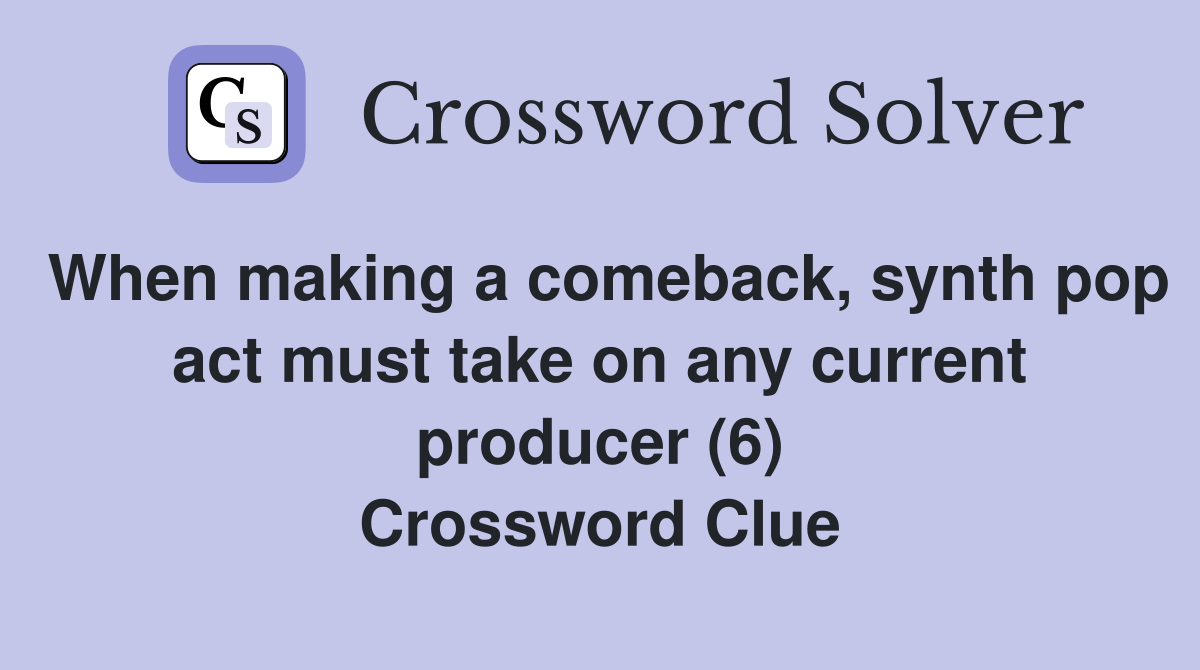 When making a comeback, synth pop act must take on any current producer (6) Crossword Clue
