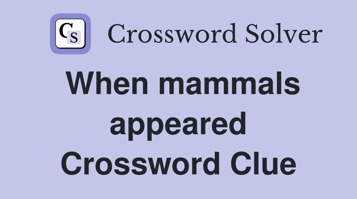 When mammals appeared Crossword Clue