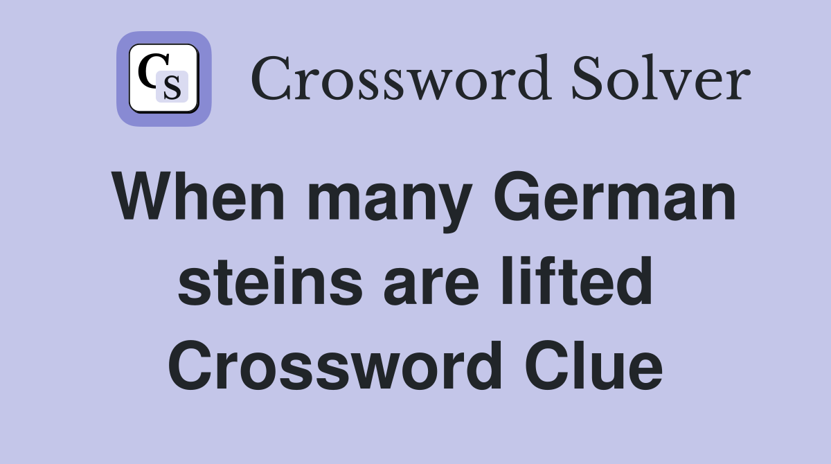 When many German steins are lifted Crossword Clue