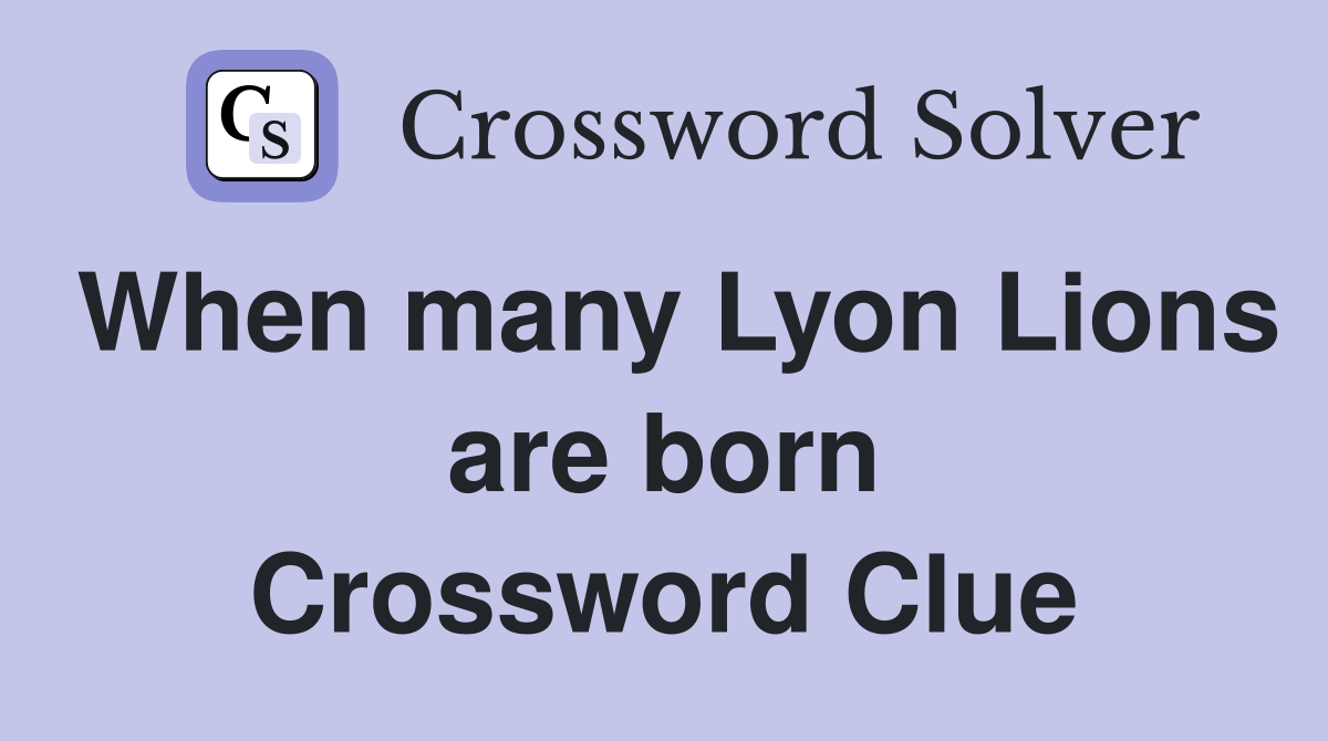 When many Lyon Lions are born Crossword Clue
