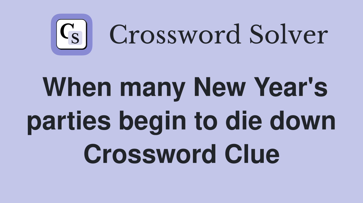 When many New Year's parties begin to die down Crossword Clue