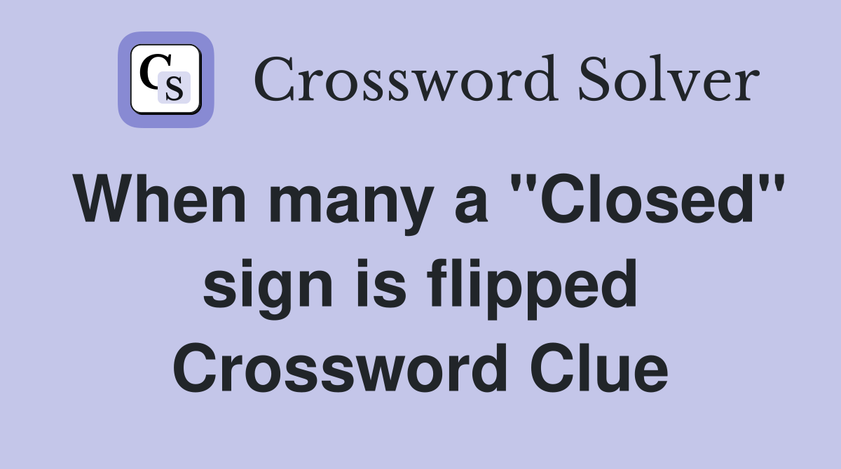 When many a "Closed" sign is flipped Crossword Clue