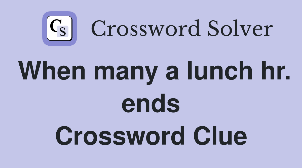 When many a lunch hr. ends Crossword Clue
