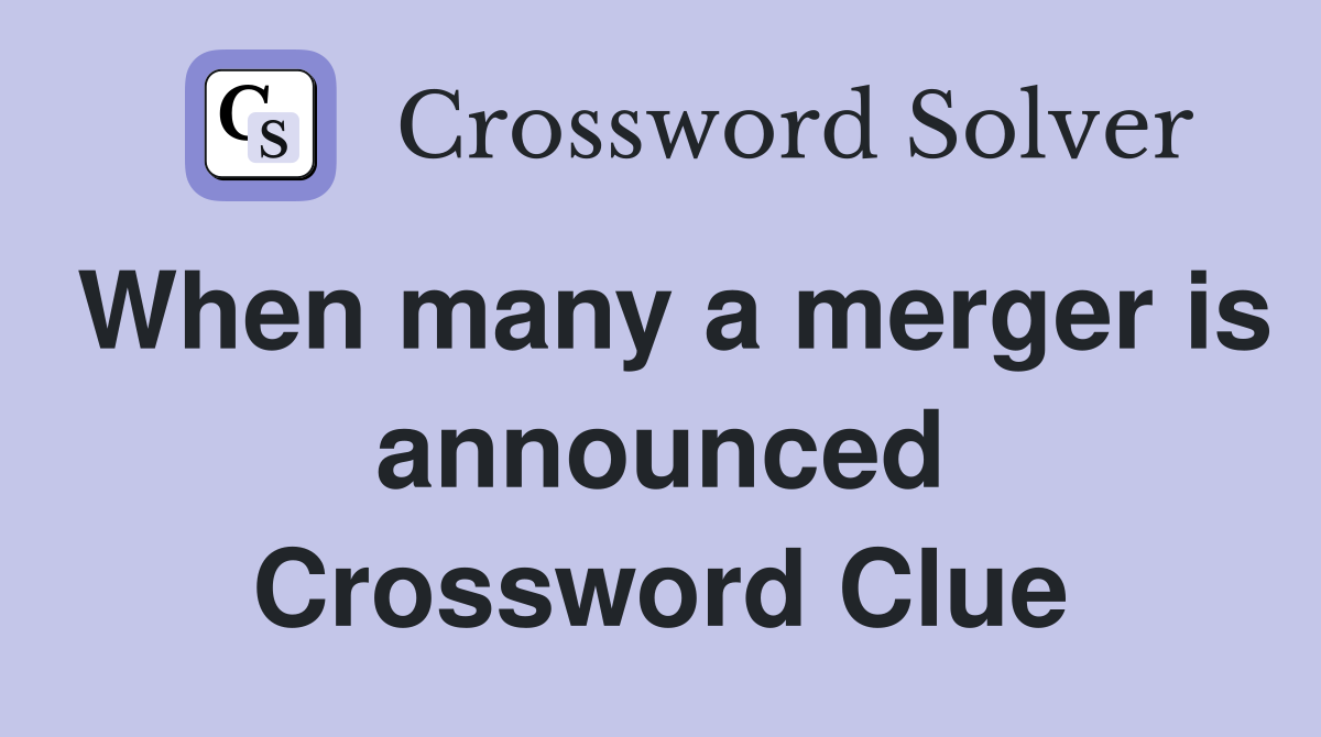 When many a merger is announced Crossword Clue