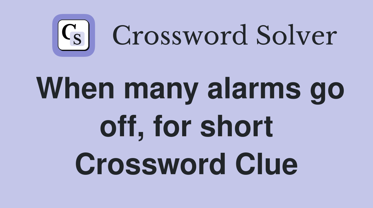 When many alarms go off, for short Crossword Clue