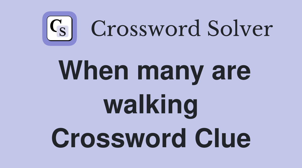 When many are walking Crossword Clue