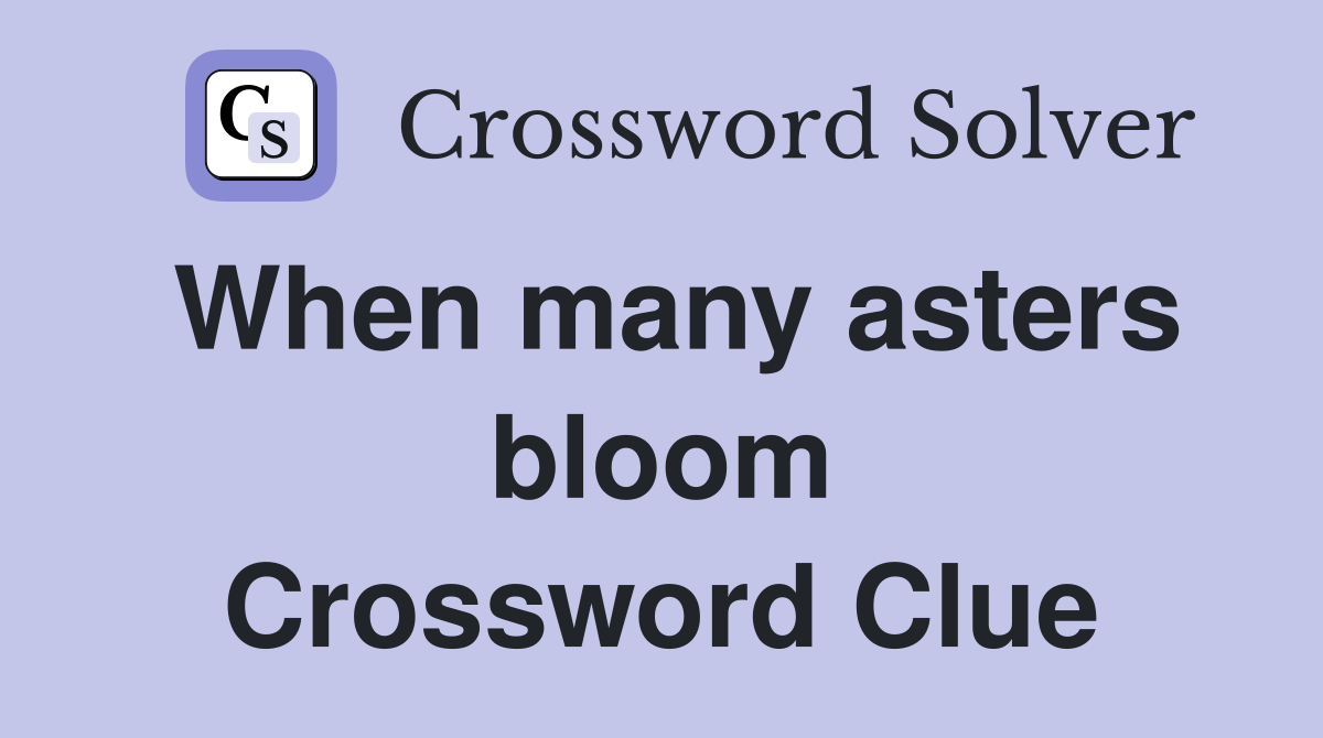 When many asters bloom Crossword Clue