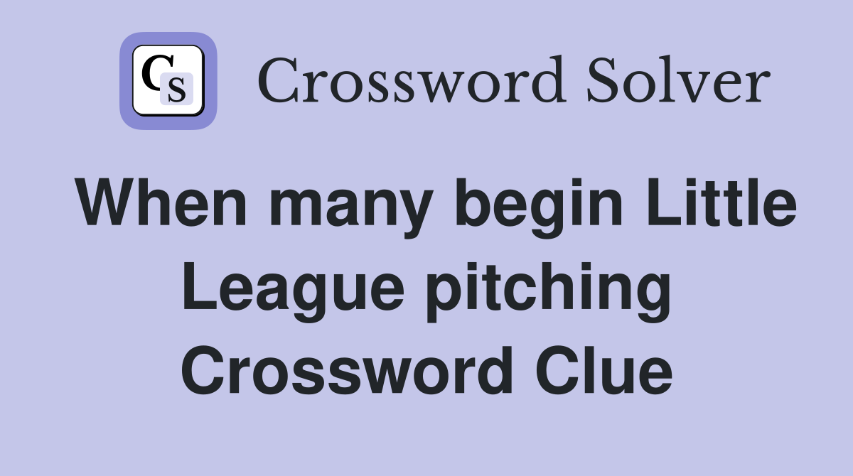 When many begin Little League pitching Crossword Clue