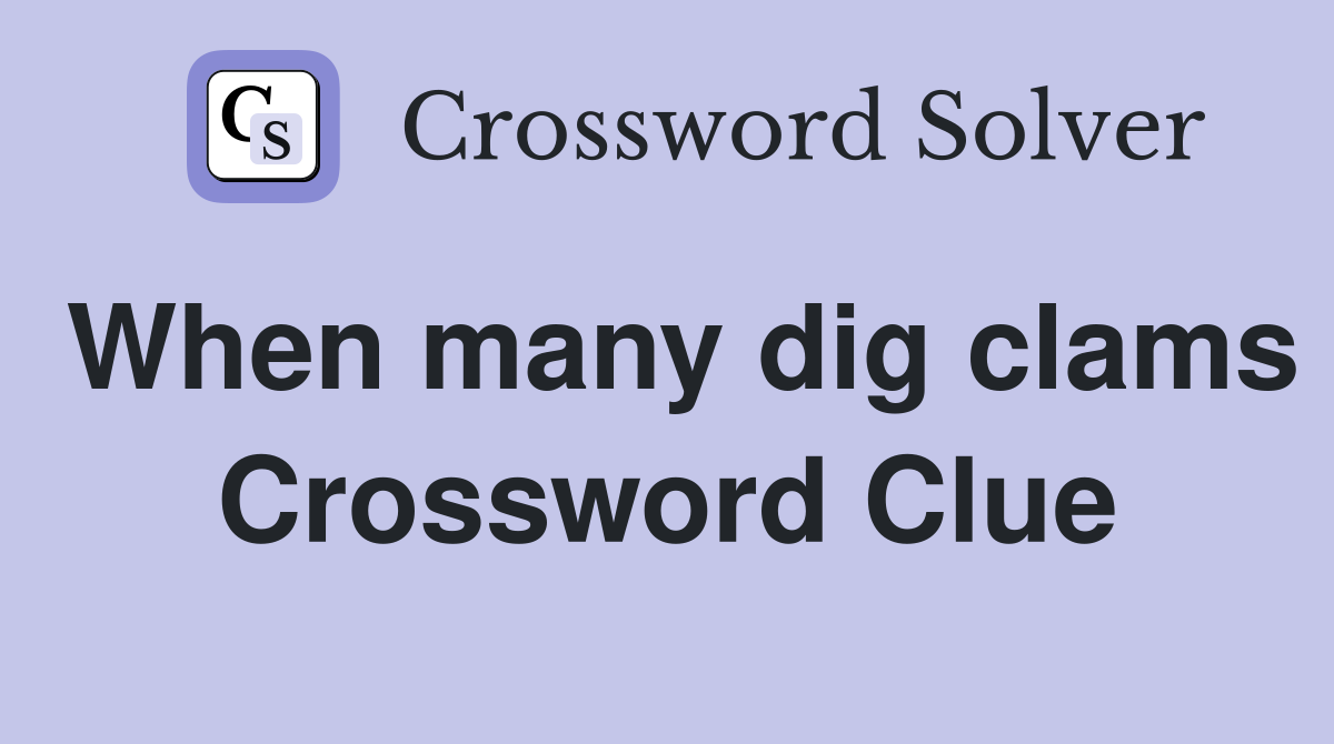 When many dig clams Crossword Clue