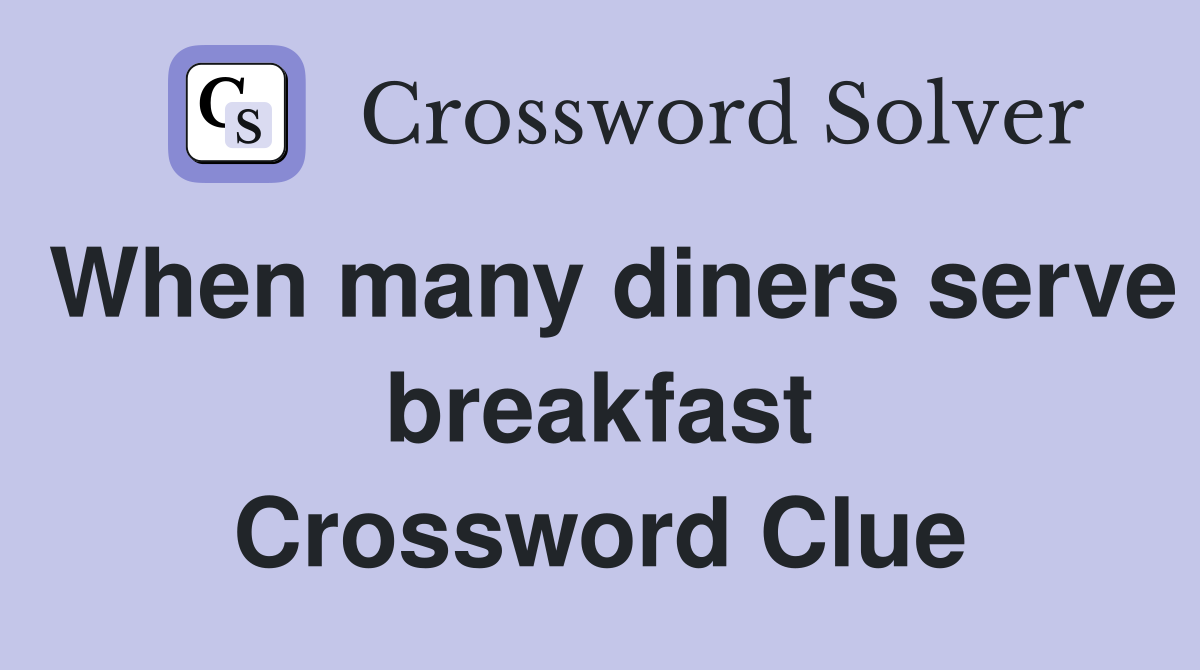 When many diners serve breakfast Crossword Clue