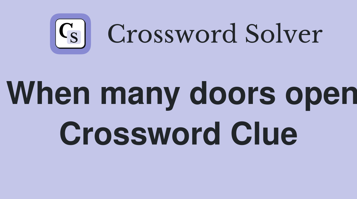 When many doors open Crossword Clue