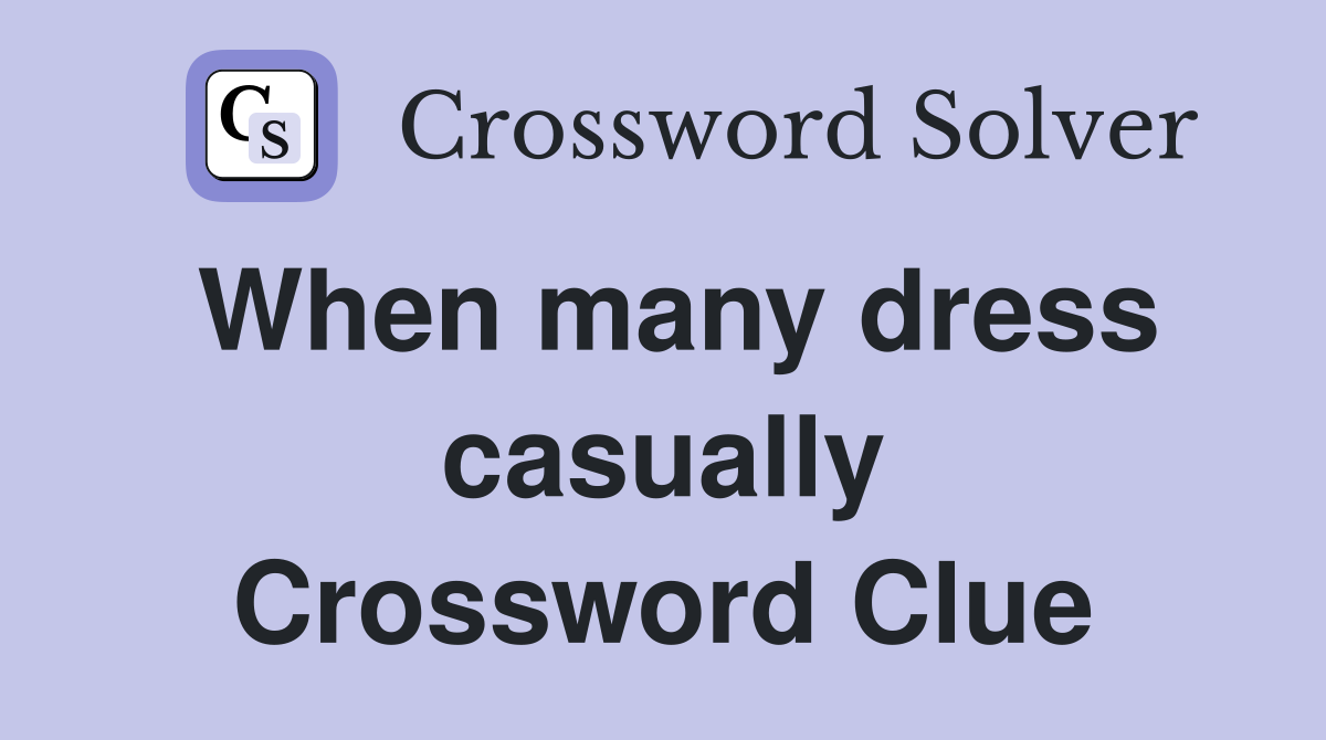 When many dress casually Crossword Clue