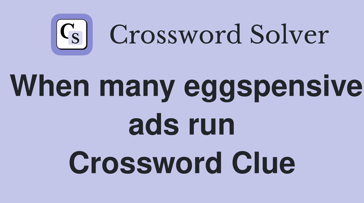 When many eggspensive ads run Crossword Clue