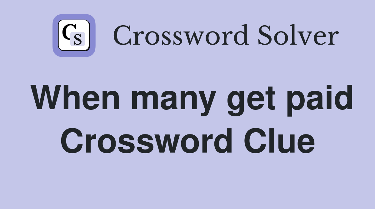 When many get paid Crossword Clue