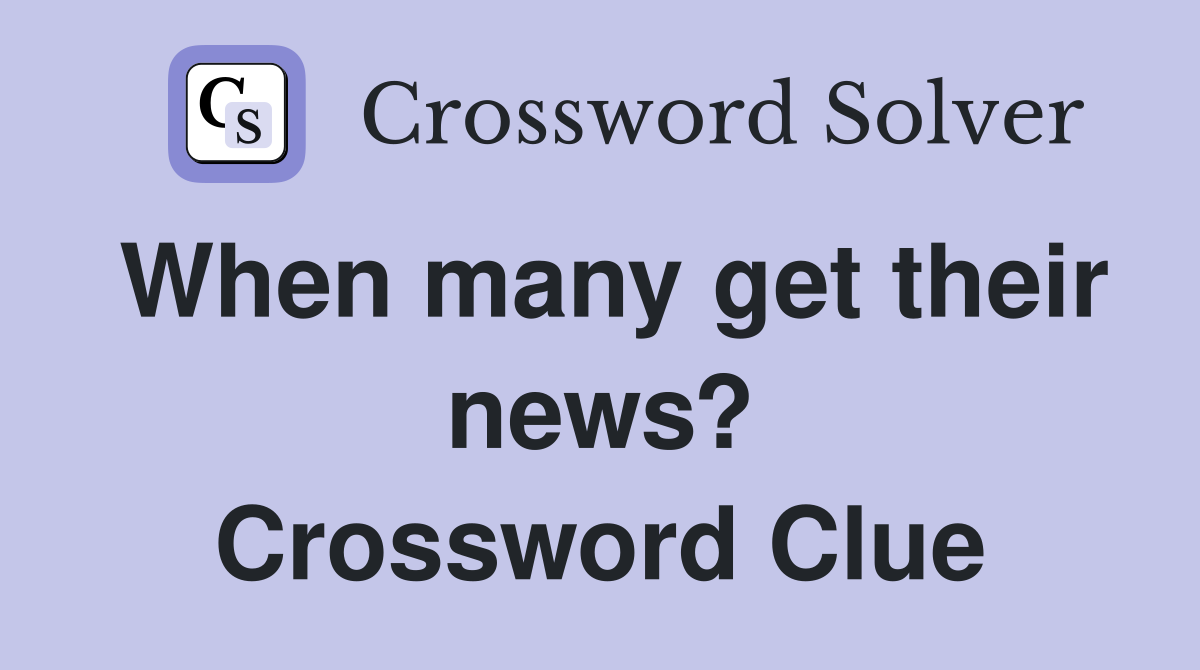 When many get their news? Crossword Clue