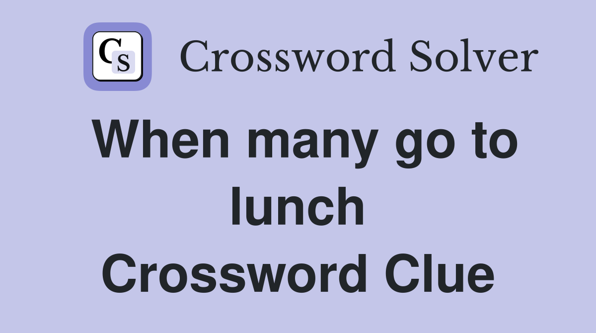 When many go to lunch Crossword Clue