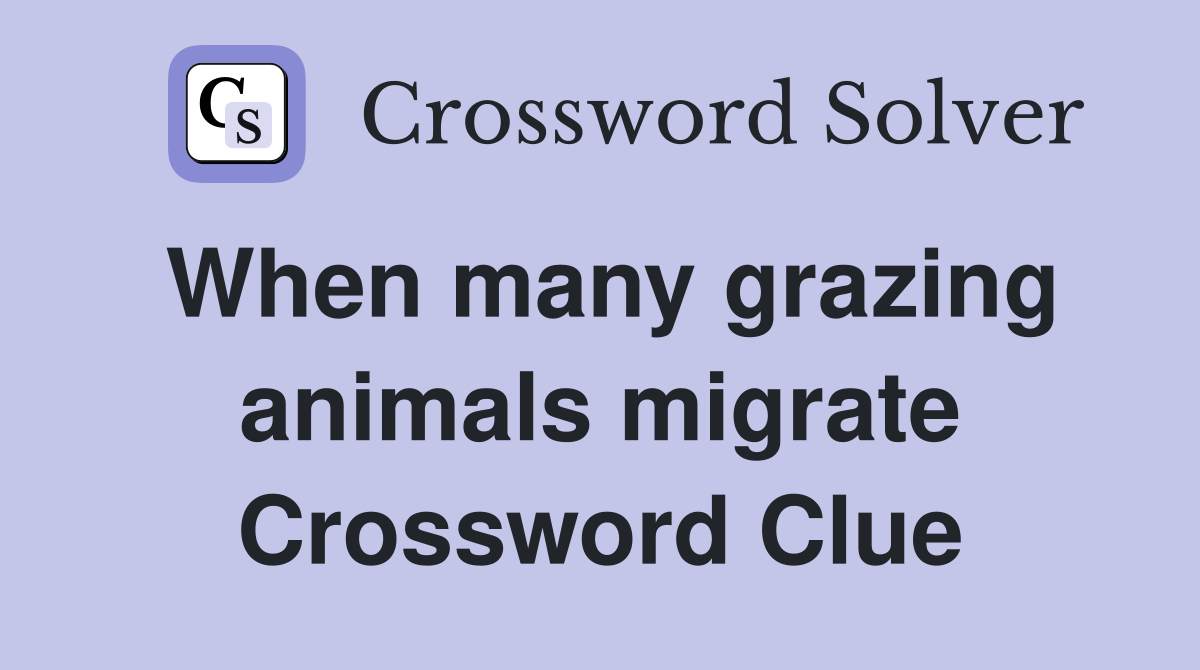 When many grazing animals migrate Crossword Clue