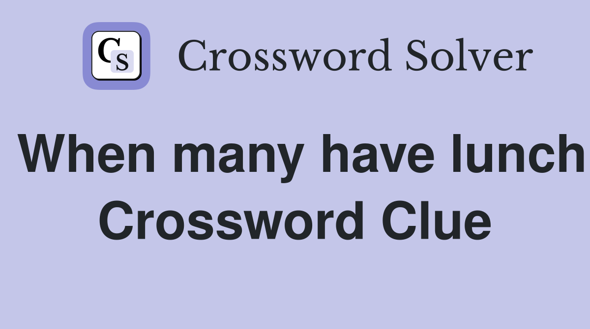 When many have lunch Crossword Clue