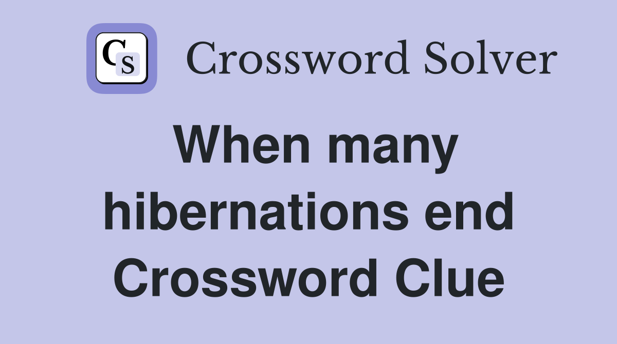 When many hibernations end Crossword Clue