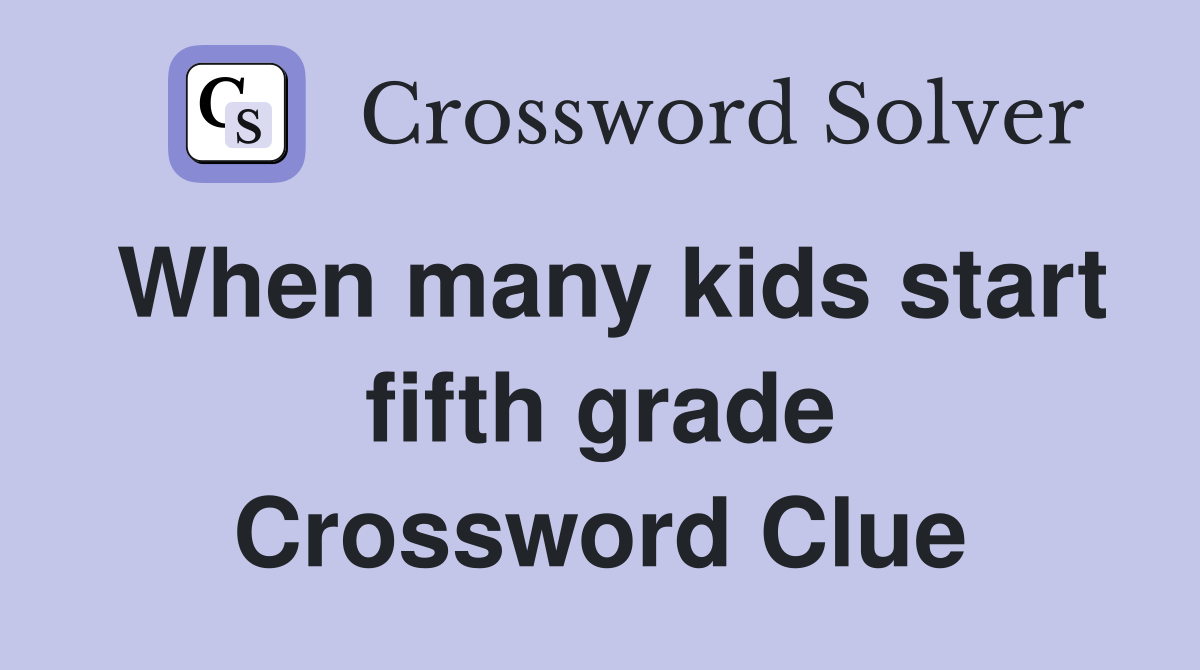 When many kids start fifth grade Crossword Clue