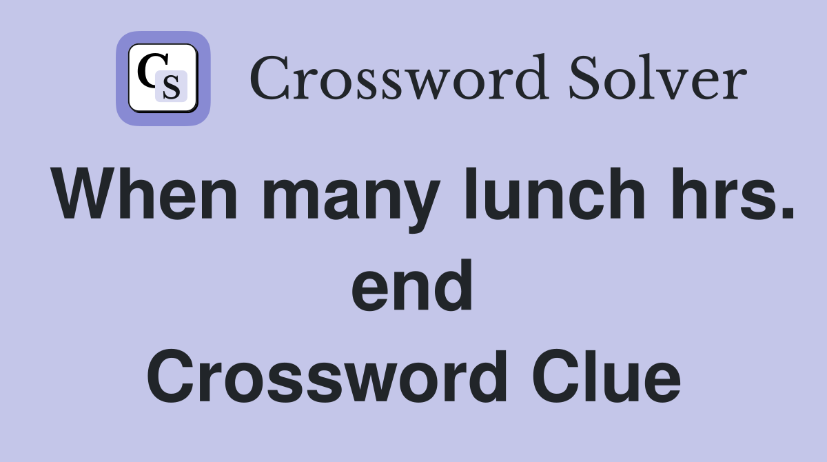 When many lunch hrs. end Crossword Clue