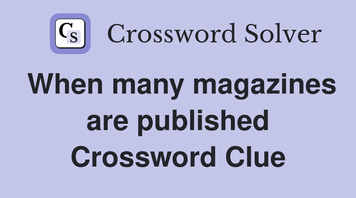 When many magazines are published Crossword Clue