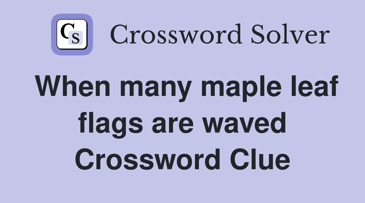 When many maple leaf flags are waved Crossword Clue