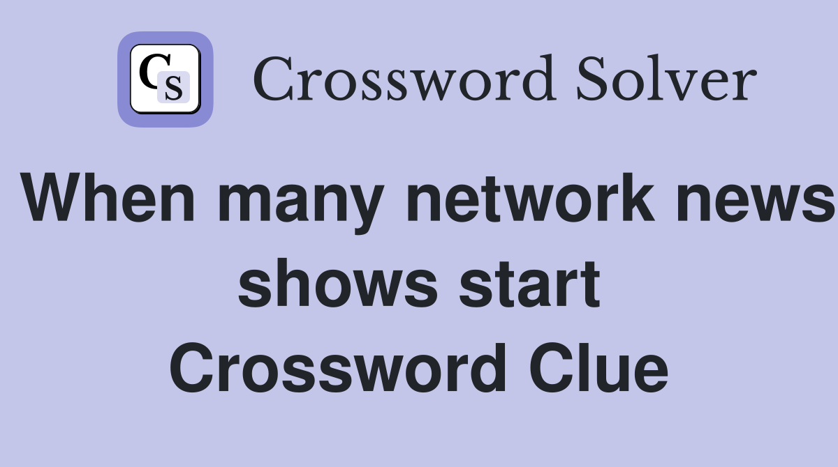 When many network news shows start Crossword Clue