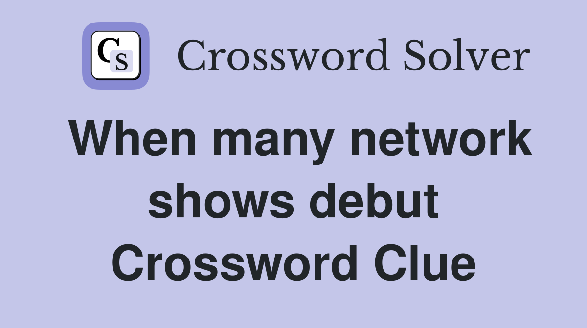 When many network shows debut Crossword Clue