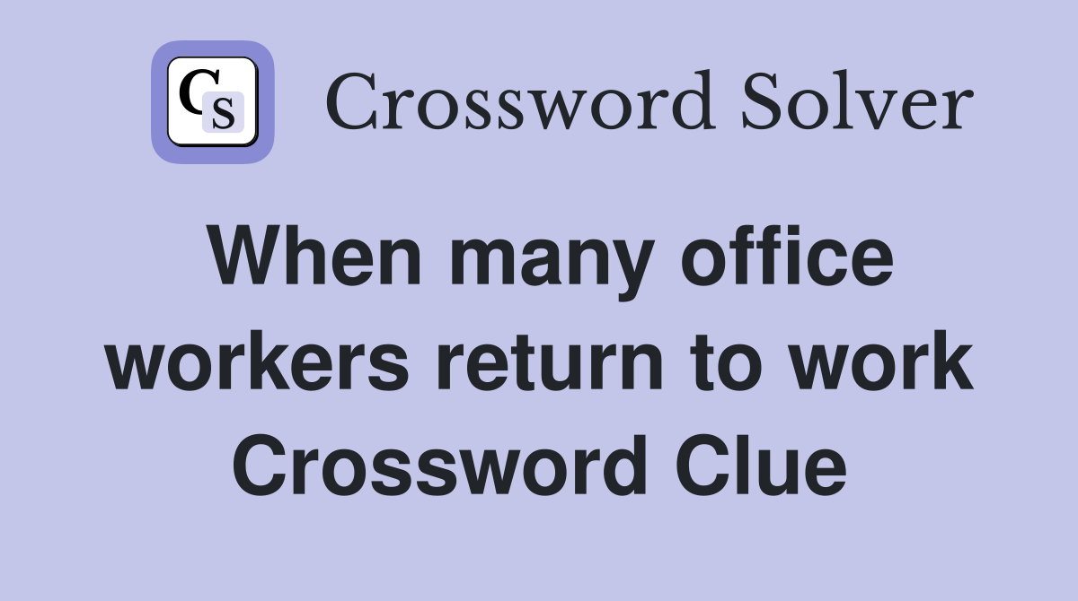 When many office workers return to work Crossword Clue