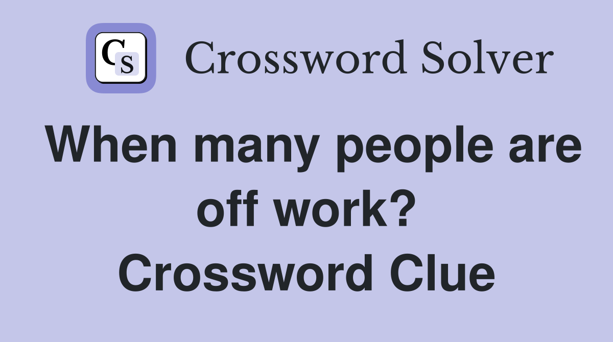 When many people are off work? Crossword Clue